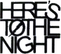 Click here for the official Here's to the Night website