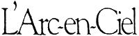 Click here for the official L'Arc-en-Cial website