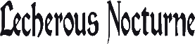 Click here for the official Lecherous Nocturne website