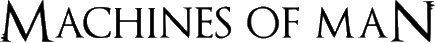 Click here for the official Machines of Man website