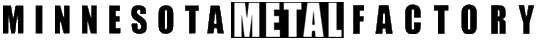 Click here for the official Minnesota Metal Factory website