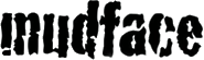 Click here for the official Mudface website
