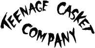 Click here for the official Teenage Casket Company website